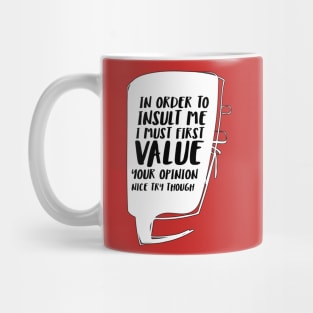 In order to insult me, I must first value your opinion Mug